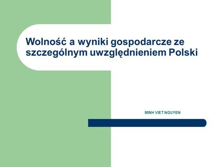 Wolność a wyniki gospodarcze ze szczególnym uwzględnieniem Polski MINH VIET NGUYEN.