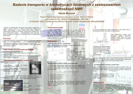 Badanie transportu w biomatrycach lipidowych z zastosowaniem spektroskopii NMR Dorota Michalak Praca magisterska napisana pod okiem dr hab. Marcina Pałysa.