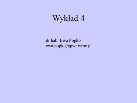 Wykład 4 dr hab. Ewa Popko ewa.popko@pwr.wroc.pl.