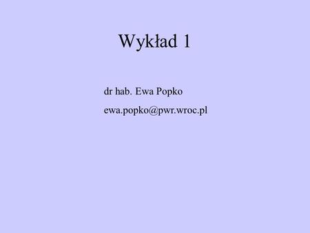 Wykład 1 dr hab. Ewa Popko ewa.popko@pwr.wroc.pl.