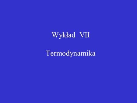 Wykład VII Termodynamika