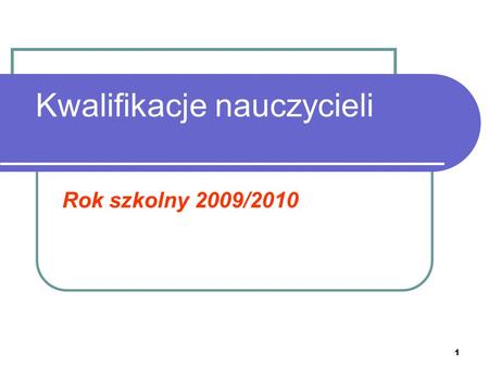Kwalifikacje nauczycieli Rok szkolny 2009/2010 1.