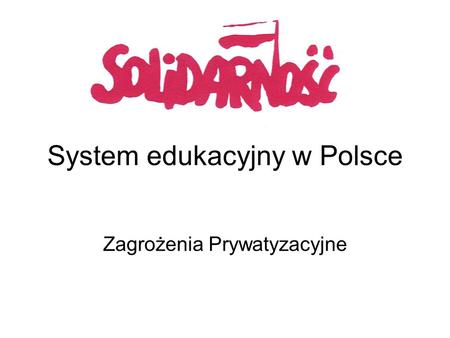 System edukacyjny w Polsce Zagrożenia Prywatyzacyjne.