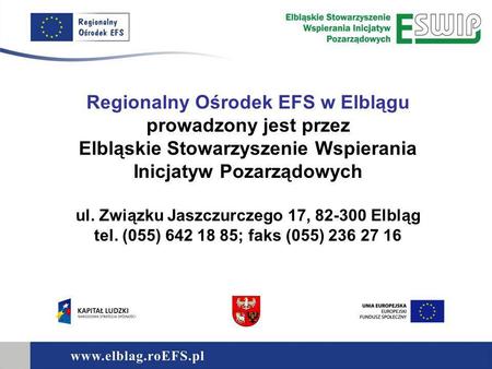 Regionalny Ośrodek EFS w Elblągu prowadzony jest przez Elbląskie Stowarzyszenie Wspierania Inicjatyw Pozarządowych ul. Związku Jaszczurczego 17, 82-300.