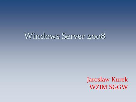 Windows Server 2008 Jarosław Kurek WZIM SGGW 1. Instalacja windows server 2008 1. instalacja wersji Enterprise 2. Instalacja z funkcją Bitlockera – wymagany.