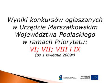 Wyniki konkursów ogłaszanych w Urzędzie Marszałkowskim Województwa Podlaskiego w ramach Priorytetu: VI; VII; VIII i IX (po 1 kwietnia 2009r)
