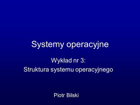 Wykład nr 3: Struktura systemu operacyjnego