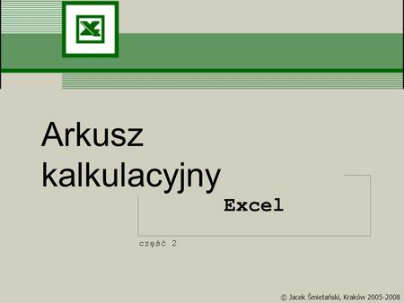 Arkusz kalkulacyjny Excel część 2 © Jacek Śmietański, Kraków 2005-2008.