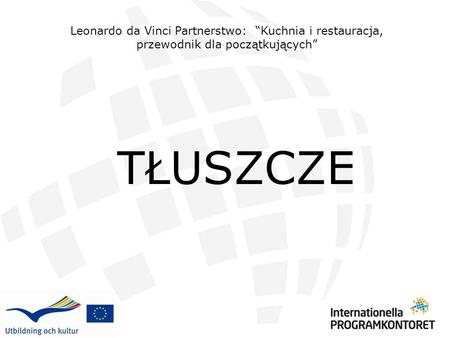 Leonardo da Vinci Partnerstwo: “Kuchnia i restauracja, przewodnik dla początkujących” TŁUSZCZE.