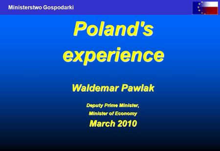 Ministerstwo Gospodarki Poland'sexperience Waldemar Pawlak Deputy Prime Minister, Minister of Economy March 2010.