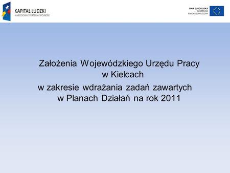 Założenia Wojewódzkiego Urzędu Pracy w Kielcach w zakresie wdrażania zadań zawartych w Planach Działań na rok 2011.