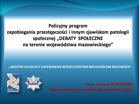 Policyjny program zapobiegania przestępczości i innym zjawiskom patologii społecznej „DEBATY SPOŁECZNE na terenie województwa mazowieckiego” „NASZYM.