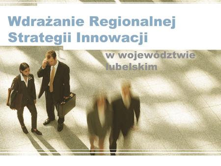 Wdrażanie Regionalnej Strategii Innowacji w województwie lubelskim.