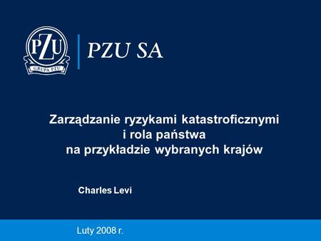 Zarządzanie ryzykami katastroficznymi i rola państwa na przykładzie wybranych krajów Charles Levi Luty 2008 r.