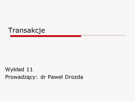 Wykład 11 Prowadzący: dr Paweł Drozda