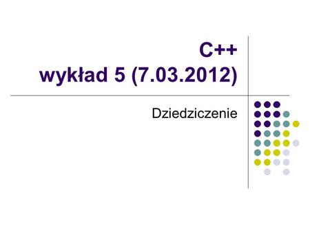 C++ wykład 5 (7.03.2012) Dziedziczenie.