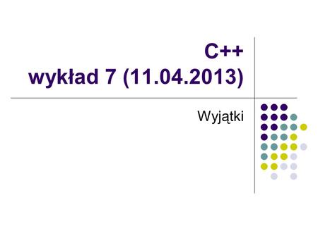 C++ wykład 7 (11.04.2013) Wyjątki. Ogólne spojrzenie na wyjątki Wyjątki zaprojektowano do wspierania obsługi błędów. System wyjątków dotyczy zdarzeń synchronicznych.