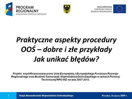 1 Urząd Marszałkowski Województwa Dolnośląskiego Wrocław, 16 marca 2009 r. 1 Urząd Marszałkowski Województwa Dolnośląskiego Wrocław, 16 marca 2009 r. Praktyczne.