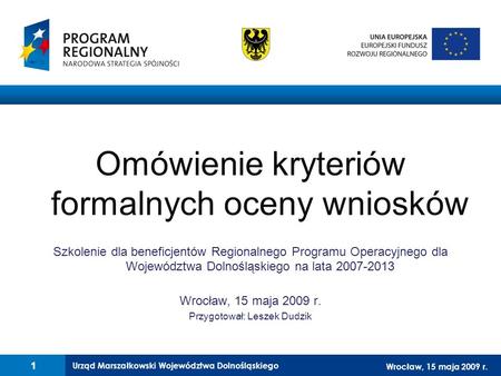 Urząd Marszałkowski Województwa Dolnośląskiego Wrocław, 9-10 grudnia 2008 r. Omówienie kryteriów formalnych oceny wniosków Szkolenie dla beneficjentów.