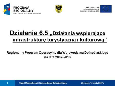 Urząd Marszałkowski Województwa Dolnośląskiego27 lutego 2008 r.1 01 Urząd Marszałkowski Województwa Dolnośląskiego1Wrocław, 15 maja 2009 r. Działanie 6.5.