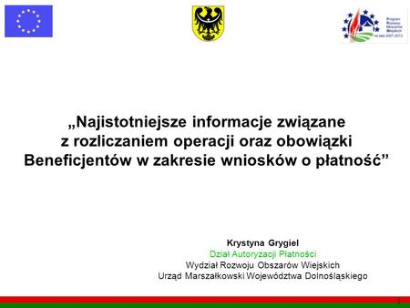 „Najistotniejsze informacje związane z rozliczaniem operacji oraz obowiązki Beneficjentów w zakresie wniosków o płatność” Krystyna Grygiel Dział Autoryzacji.