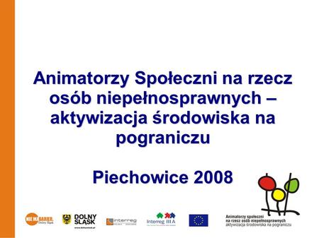 Animatorzy Społeczni na rzecz osób niepełnosprawnych – aktywizacja środowiska na pograniczu Piechowice 2008.