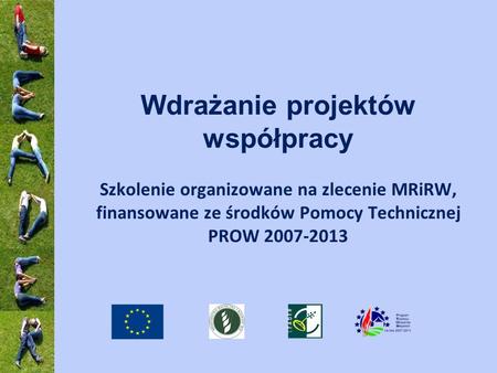 Wdrażanie projektów współpracy Szkolenie organizowane na zlecenie MRiRW, finansowane ze środków Pomocy Technicznej PROW 2007-2013.