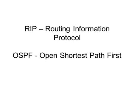 RIP – Routing Information Protocol OSPF - Open Shortest Path First