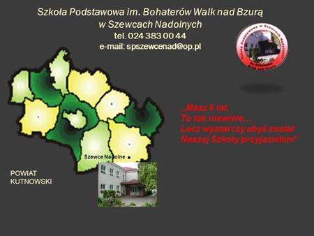 Szkoła Podstawowa im. Bohaterów Walk nad Bzurą w Szewcach Nadolnych tel. 024 383 00 44 e-mail: spszewcenad@op.pl ,,Masz 6 lat,