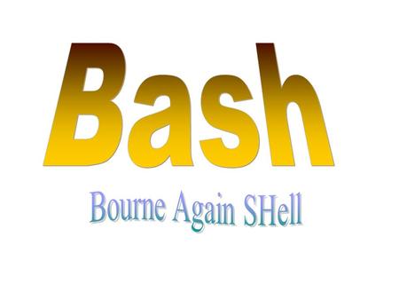 Bash Bourne Again SHell.