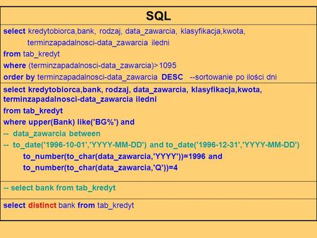 SQL select kredytobiorca,bank, rodzaj, data_zawarcia, klasyfikacja,kwota, terminzapadalnosci-data_zawarcia iledni from tab_kredyt where (terminzapadalnosci-data_zawarcia)>1095.