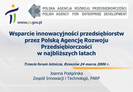 Wsparcie innowacyjności przedsiębiorstw przez Polską Agencję Rozwoju Przedsiębiorczości w najbliższych latach Trzecie forum lotnicze, Rzeszów 24 marca.