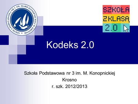 Kodeks 2.0 Szkoła Podstawowa nr 3 im. M. Konopnickiej Krosno r. szk. 2012/2013.
