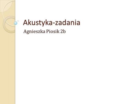 Akustyka-zadania Agnieszka Piosik 2b.