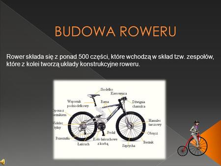 BUDOWA ROWERU Rower składa się z ponad 500 części, które wchodzą w skład tzw. zespołów, które z kolei tworzą układy konstrukcyjne roweru.