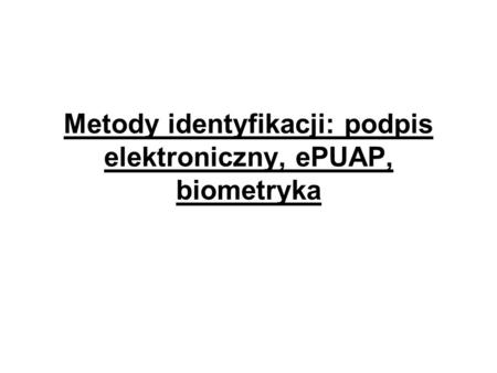 Metody identyfikacji: podpis elektroniczny, ePUAP, biometryka