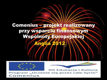 Comenius – projekt realizowany przy wsparciu finansowym Wspólnoty Europejskiej Anglia 2012.