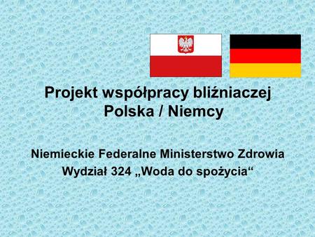 Projekt współpracy bliźniaczej Polska / Niemcy Niemieckie Federalne Ministerstwo Zdrowia Wydział 324 Woda do spożycia.