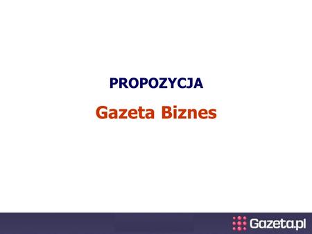 PROPOZYCJA Gazeta Biznes. Boksy Gazeta Biznes to biznesowy produkt reklamowy oparty na technologii doboru kontekstowego, prezentowany na serwisach wysokiej.