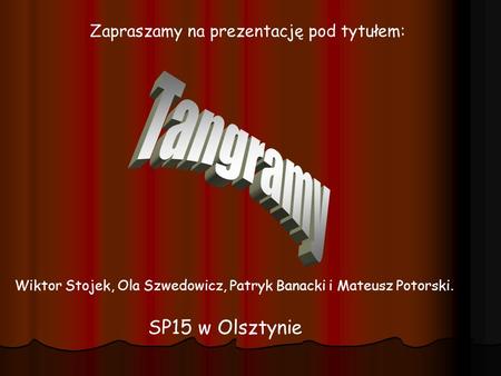 Tangramy SP15 w Olsztynie Zapraszamy na prezentację pod tytułem: