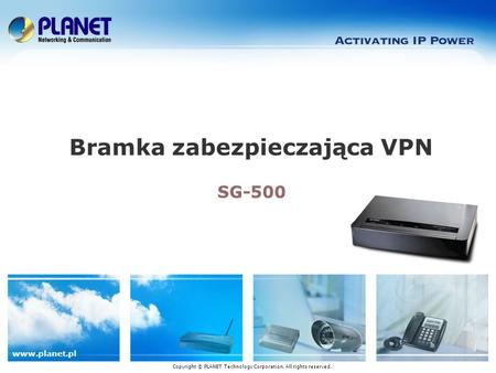 Www.planet.pl SG-500 Bramka zabezpieczająca VPN Copyright © PLANET Technology Corporation. All rights reserved.