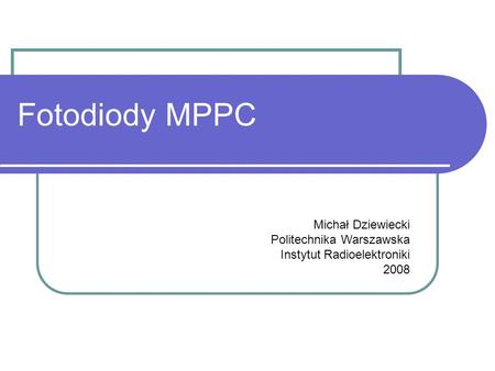 Fotodiody MPPC Michał Dziewiecki Politechnika Warszawska