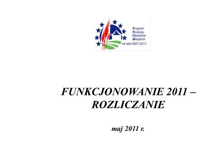 FUNKCJONOWANIE 2011 – ROZLICZANIE maj 2011 r.. Wykorzystanie środków PROW Świętokrzyskie.