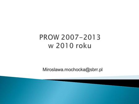 PROW 2007-2013 w 2010 roku Miroslawa.mochocka@sbrr.pl.