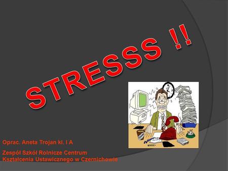 STRESSS !! Oprac. Aneta Trojan kl. I A
