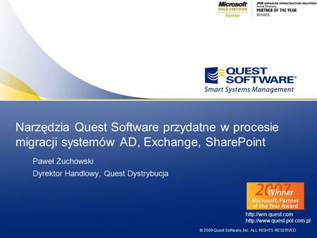 Narzędzia Quest Software przydatne w procesie migracji systemów AD, Exchange, SharePoint Paweł Żuchowski Dyrektor Handlowy, Quest Dystrybucja http://wm.quest.com.