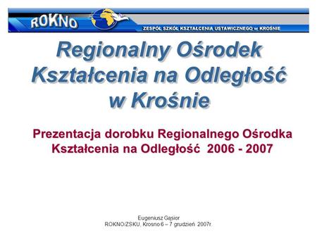 Eugeniusz Gąsior ROKNO/ZSKU, Krosno 6 – 7 grudzień 2007r.
