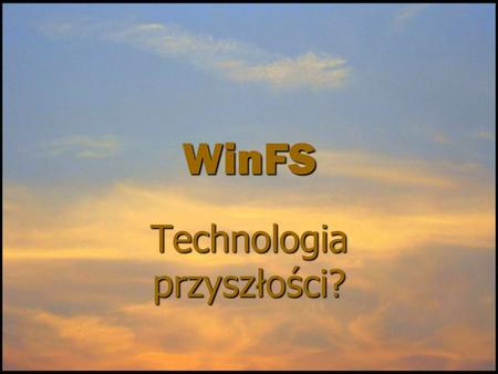 WinFS Technologia przyszłości?. Trochę historii… WinFS jako projekt nie stanowi nowości. Jego początki sięgają lat dziewięćdziesiątych, kiedy opowiadano.