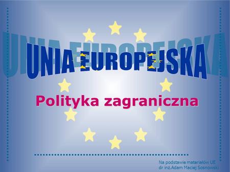 Polityka zagraniczna UNIA EUROPEJSKA Na podstawie materiałów UE