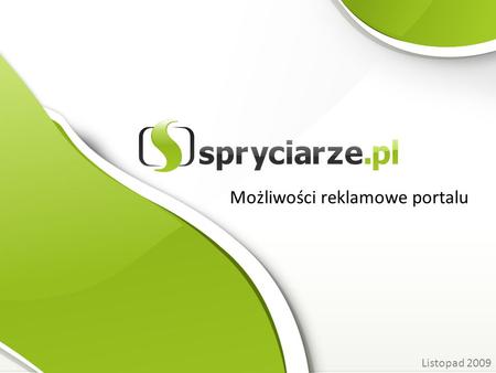 Możliwości reklamowe portalu Listopad 2009. Kim są Spryciarze.pl © 2009 Spryciarze.pl spółka z o. o. Ul. Migdałowa 15, 65-160 Zielona Góra NIP 9291802506.